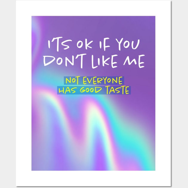 I'ts OK if you don't like me, not everyone has good taste. Wall Art by Kire Torres